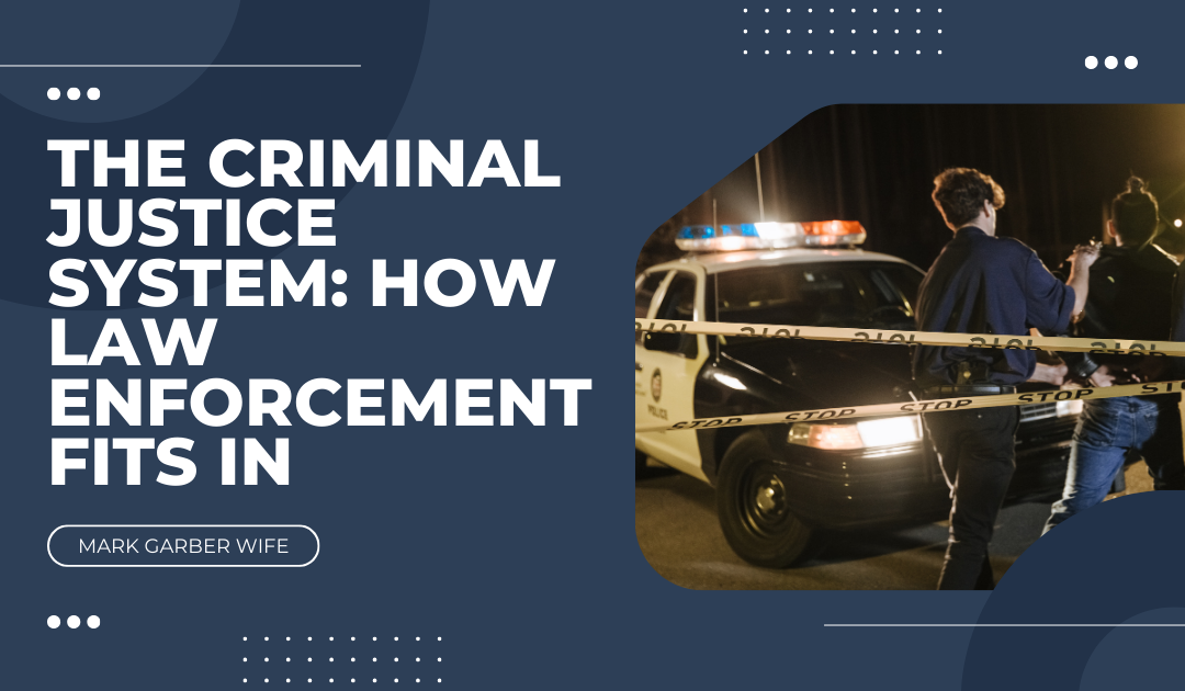 The Criminal Justice System: How Law Enforcement Fits In